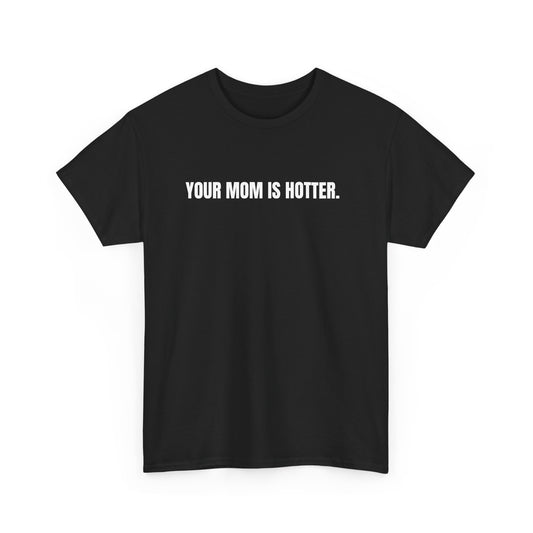 Funny Unisex Heavy Cotton Tee - "Your Mom is Hotter" Shirt