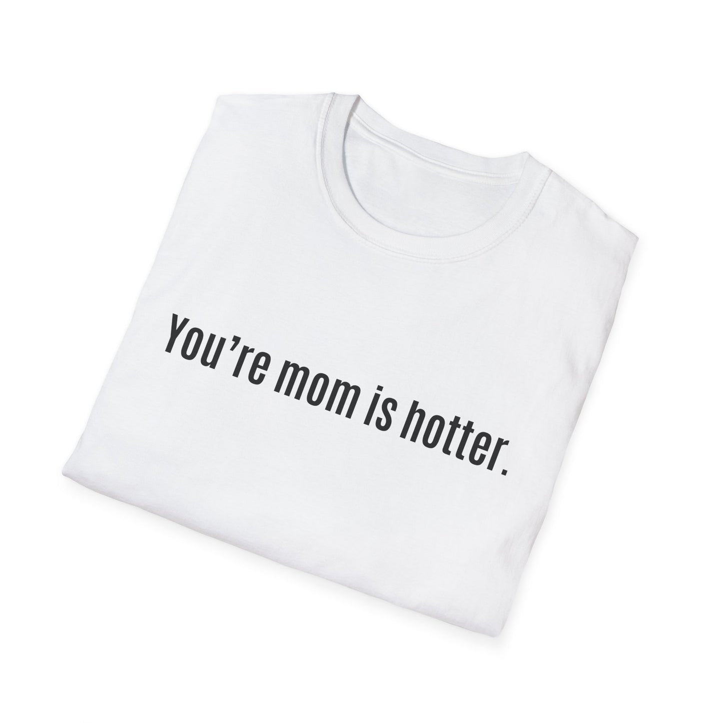 Funny Unisex Softstyle T-Shirt - "You're Mom is Hotter"