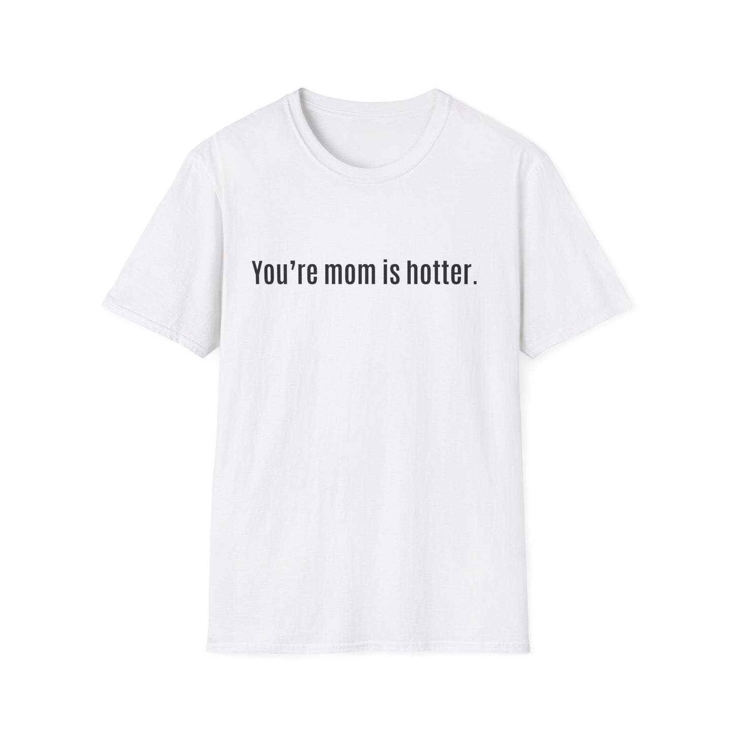Funny Unisex Softstyle T-Shirt - "You're Mom is Hotter"