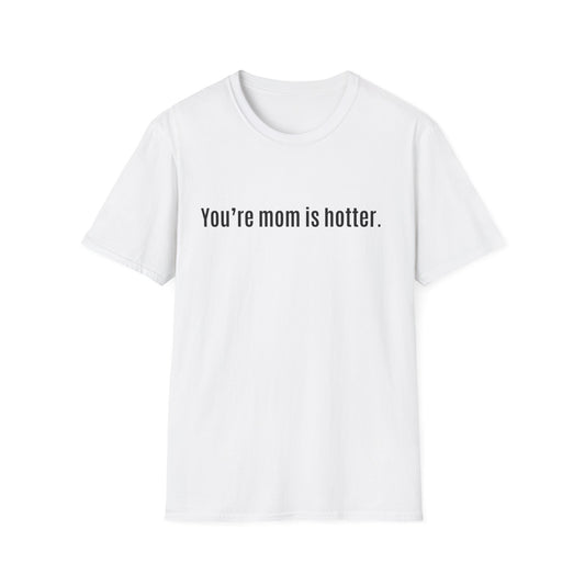 Funny Unisex Softstyle T-Shirt - "You're Mom is Hotter"